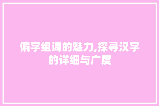 偏字组词的魅力,探寻汉字的详细与广度