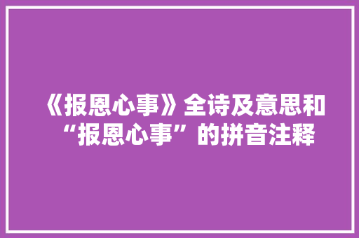 《报恩心事》全诗及意思和“报恩心事”的拼音注释 诗词鉴赏