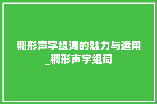 稠形声字组词的魅力与运用_稠形声字组词