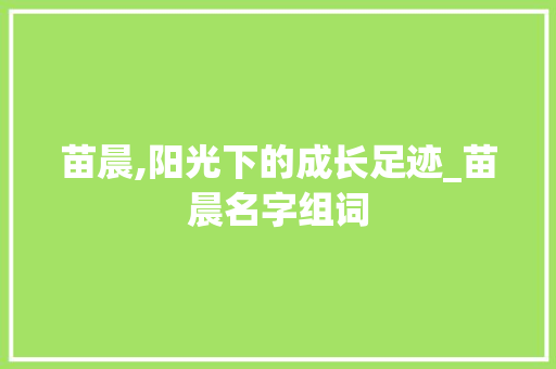 苗晨,阳光下的成长足迹_苗晨名字组词 诗词应用