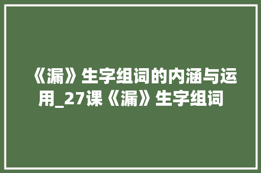 《漏》生字组词的内涵与运用_27课《漏》生字组词