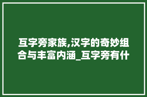 互字旁家族,汉字的奇妙组合与丰富内涵_互字旁有什么字组词