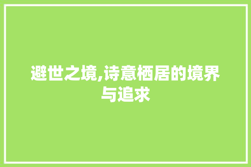 避世之境,诗意栖居的境界与追求 诗词体裁