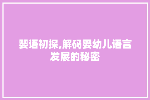 婴语初探,解码婴幼儿语言发展的秘密