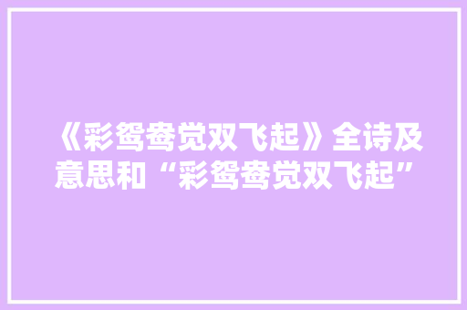 《彩鸳鸯觉双飞起》全诗及意思和“彩鸳鸯觉双飞起”的拼音注释