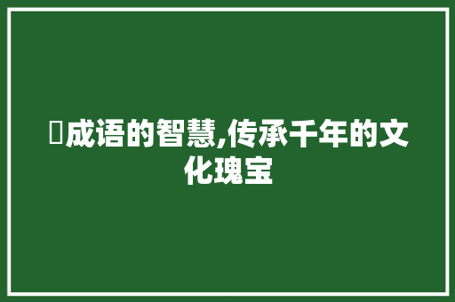 楖成语的智慧,传承千年的文化瑰宝