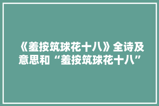 《羞按筑球花十八》全诗及意思和“羞按筑球花十八”的拼音注释