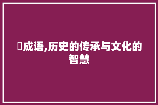 陏成语,历史的传承与文化的智慧