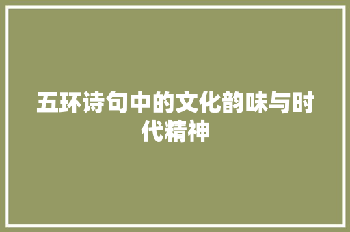 五环诗句中的文化韵味与时代精神