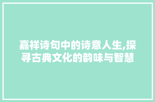 嘉祥诗句中的诗意人生,探寻古典文化的韵味与智慧