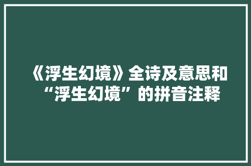 《浮生幻境》全诗及意思和“浮生幻境”的拼音注释