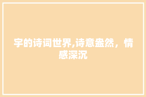 宇的诗词世界,诗意盎然，情感深沉