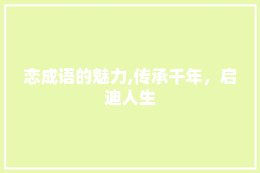 恋成语的魅力,传承千年，启迪人生