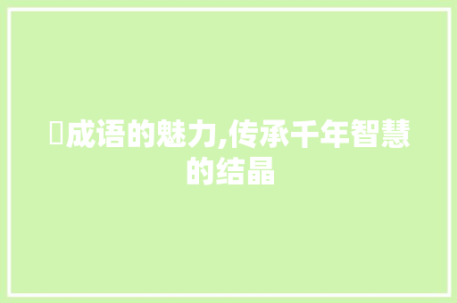 憐成语的魅力,传承千年智慧的结晶 诗词鉴赏