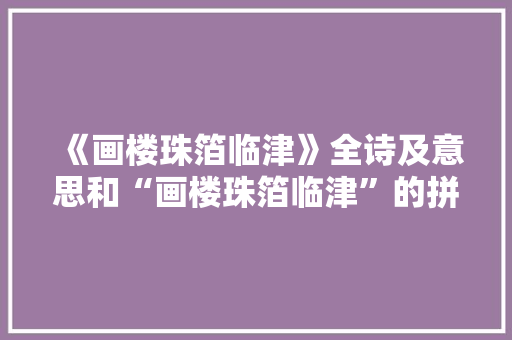 《画楼珠箔临津》全诗及意思和“画楼珠箔临津”的拼音注释