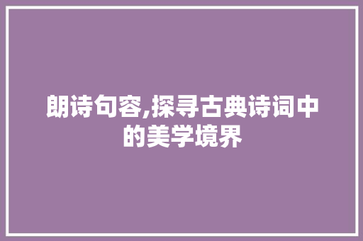 朗诗句容,探寻古典诗词中的美学境界
