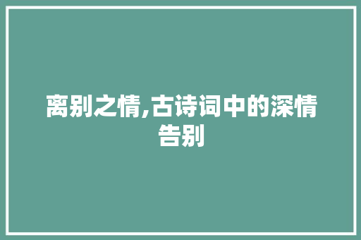 离别之情,古诗词中的深情告别