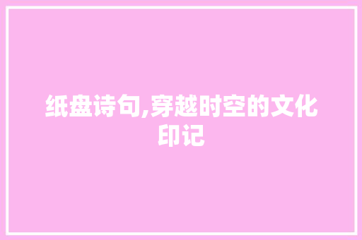 纸盘诗句,穿越时空的文化印记