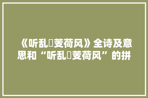 《听乱飐芰荷风》全诗及意思和“听乱飐芰荷风”的拼音注释