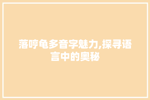 落哼龟多音字魅力,探寻语言中的奥秘
