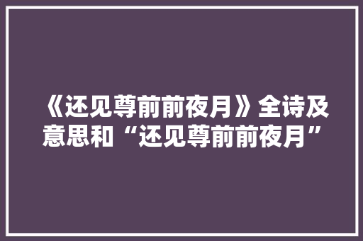 《还见尊前前夜月》全诗及意思和“还见尊前前夜月”的拼音注释