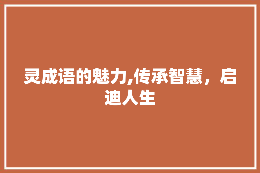 灵成语的魅力,传承智慧，启迪人生