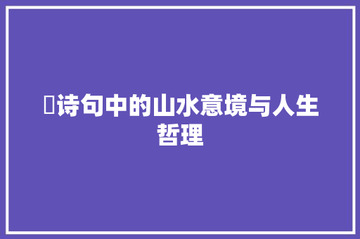 贇诗句中的山水意境与人生哲理