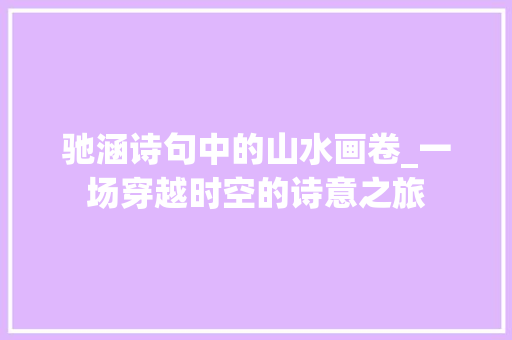 驰涵诗句中的山水画卷_一场穿越时空的诗意之旅