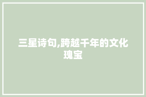 三星诗句,跨越千年的文化瑰宝