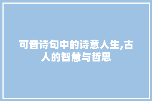 可音诗句中的诗意人生,古人的智慧与哲思