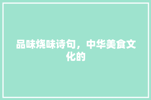 品味烧味诗句，中华美食文化的 社交媒体
