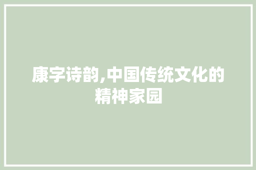 康字诗韵,中国传统文化的精神家园