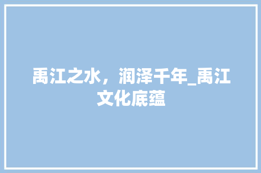 禹江之水，润泽千年_禹江文化底蕴