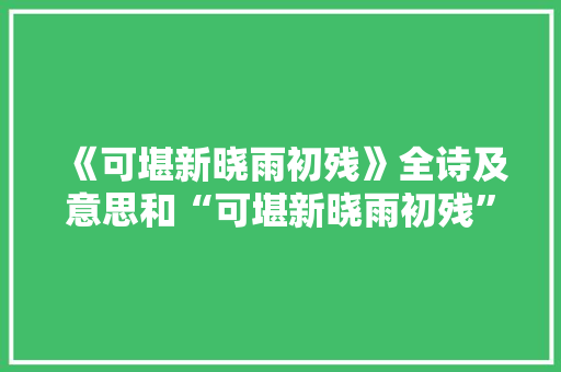 《可堪新晓雨初残》全诗及意思和“可堪新晓雨初残”的拼音注释 诗词鉴赏