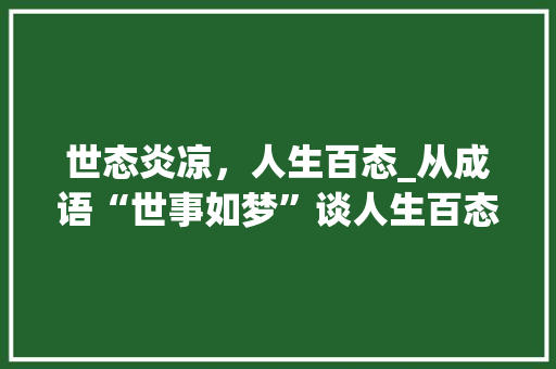 世态炎凉，人生百态_从成语“世事如梦”谈人生百态 诗词体裁