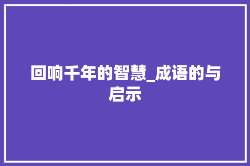 回响千年的智慧_成语的与启示