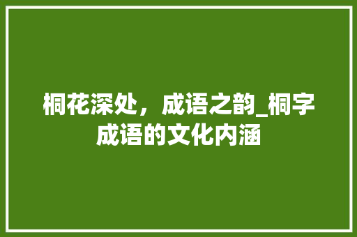 桐花深处，成语之韵_桐字成语的文化内涵