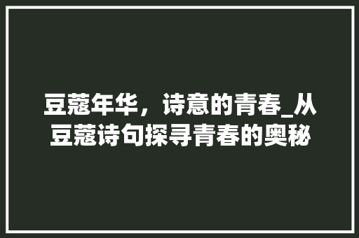 豆蔻年华，诗意的青春_从豆蔻诗句探寻青春的奥秘