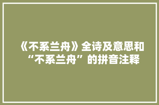 《不系兰舟》全诗及意思和“不系兰舟”的拼音注释