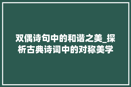 双偶诗句中的和谐之美_探析古典诗词中的对称美学