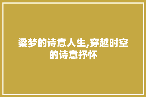 梁梦的诗意人生,穿越时空的诗意抒怀