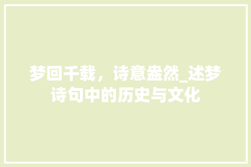 梦回千载，诗意盎然_述梦诗句中的历史与文化 社交媒体