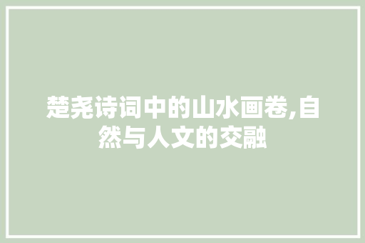 楚尧诗词中的山水画卷,自然与人文的交融