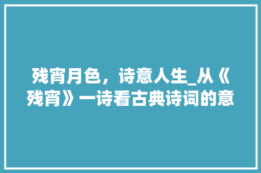 残宵月色，诗意人生_从《残宵》一诗看古典诗词的意境之美