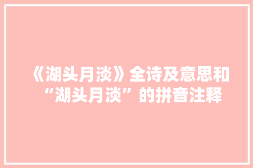 《湖头月淡》全诗及意思和“湖头月淡”的拼音注释 诗词鉴赏
