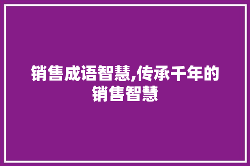 销售成语智慧,传承千年的销售智慧