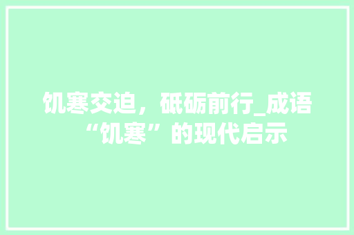 饥寒交迫，砥砺前行_成语“饥寒”的现代启示