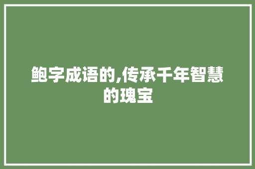 鲍字成语的,传承千年智慧的瑰宝