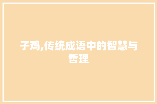 子鸡,传统成语中的智慧与哲理