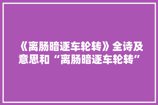 《离肠暗逐车轮转》全诗及意思和“离肠暗逐车轮转”的拼音注释 诗词鉴赏